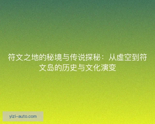 符文之地的秘境与传说探秘：从虚空到符文岛的历史与文化演变