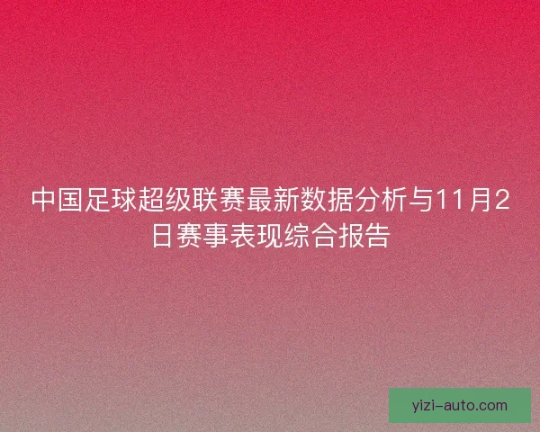 中国足球超级联赛最新数据分析与11月2日赛事表现综合报告